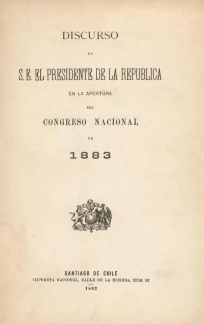 Discurso del Presidente de la República en la apertura del Congreso Nacional, 1883 — aprox. 1883 | Chile de Ayer